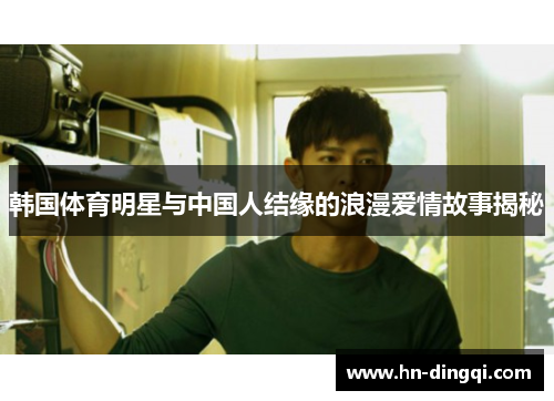 韩国体育明星与中国人结缘的浪漫爱情故事揭秘