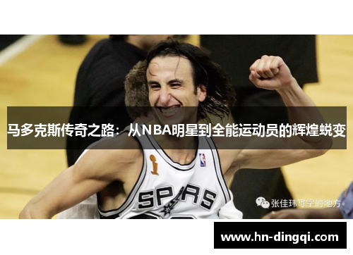 马多克斯传奇之路：从NBA明星到全能运动员的辉煌蜕变