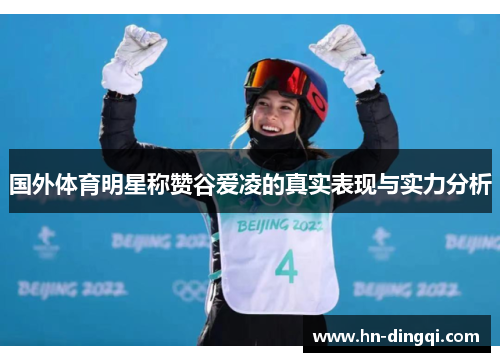 国外体育明星称赞谷爱凌的真实表现与实力分析